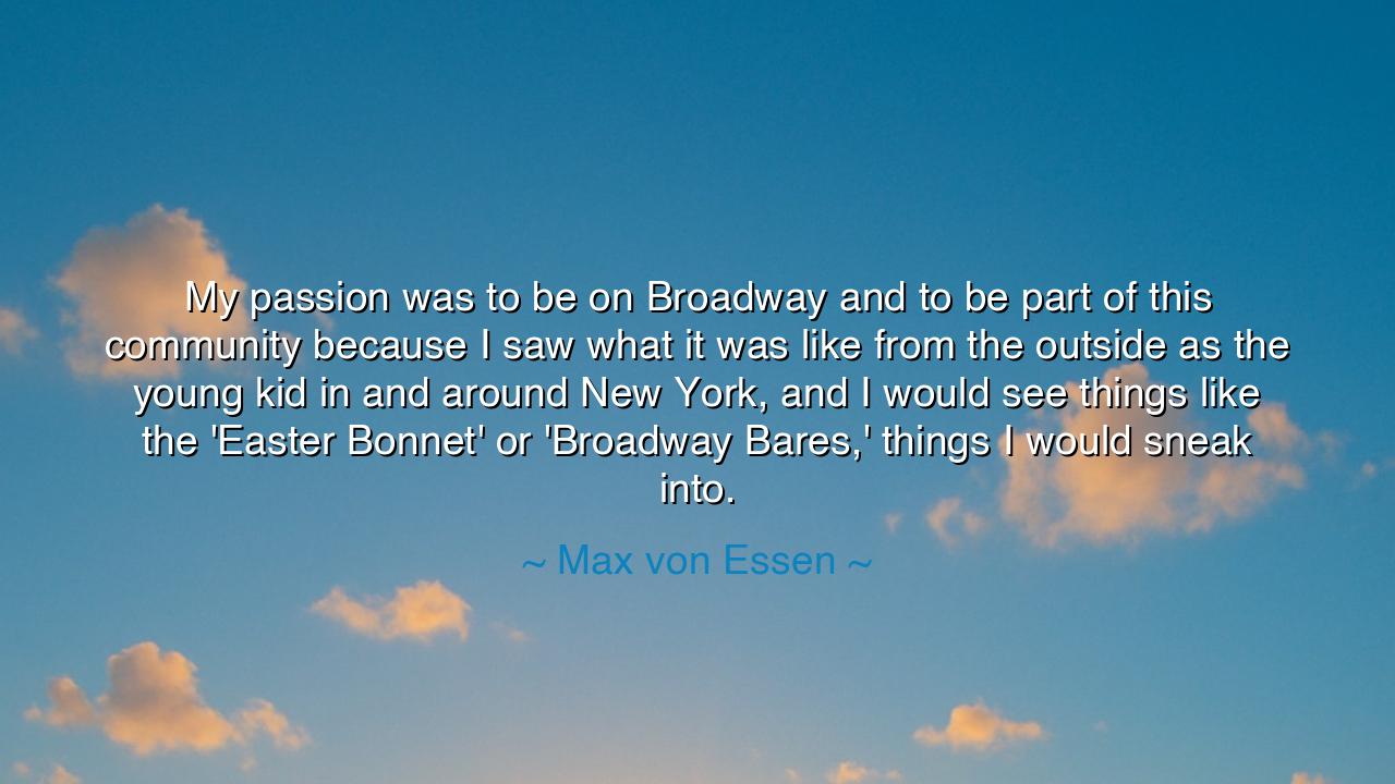 My passion was to be on Broadway and to be part of this community