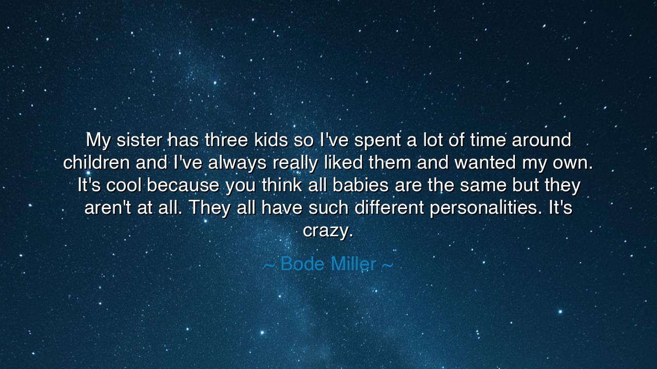 My sister has three kids so I've spent a lot of time around