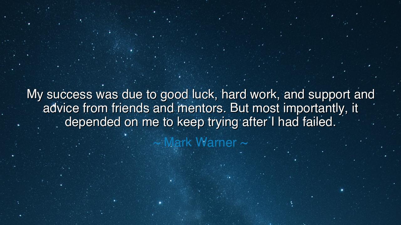 My success was due to good luck, hard work, and support and