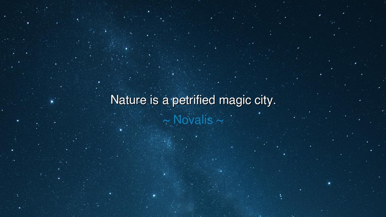 Nature is a petrified magic city.
