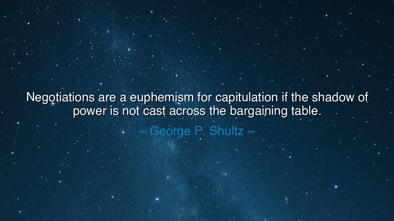 Negotiations are a euphemism for capitulation if the shadow of