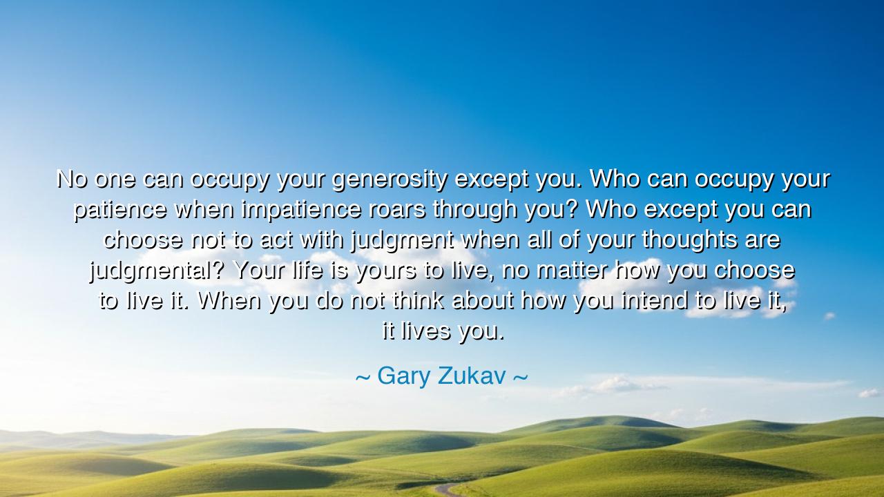 No one can occupy your generosity except you. Who can occupy