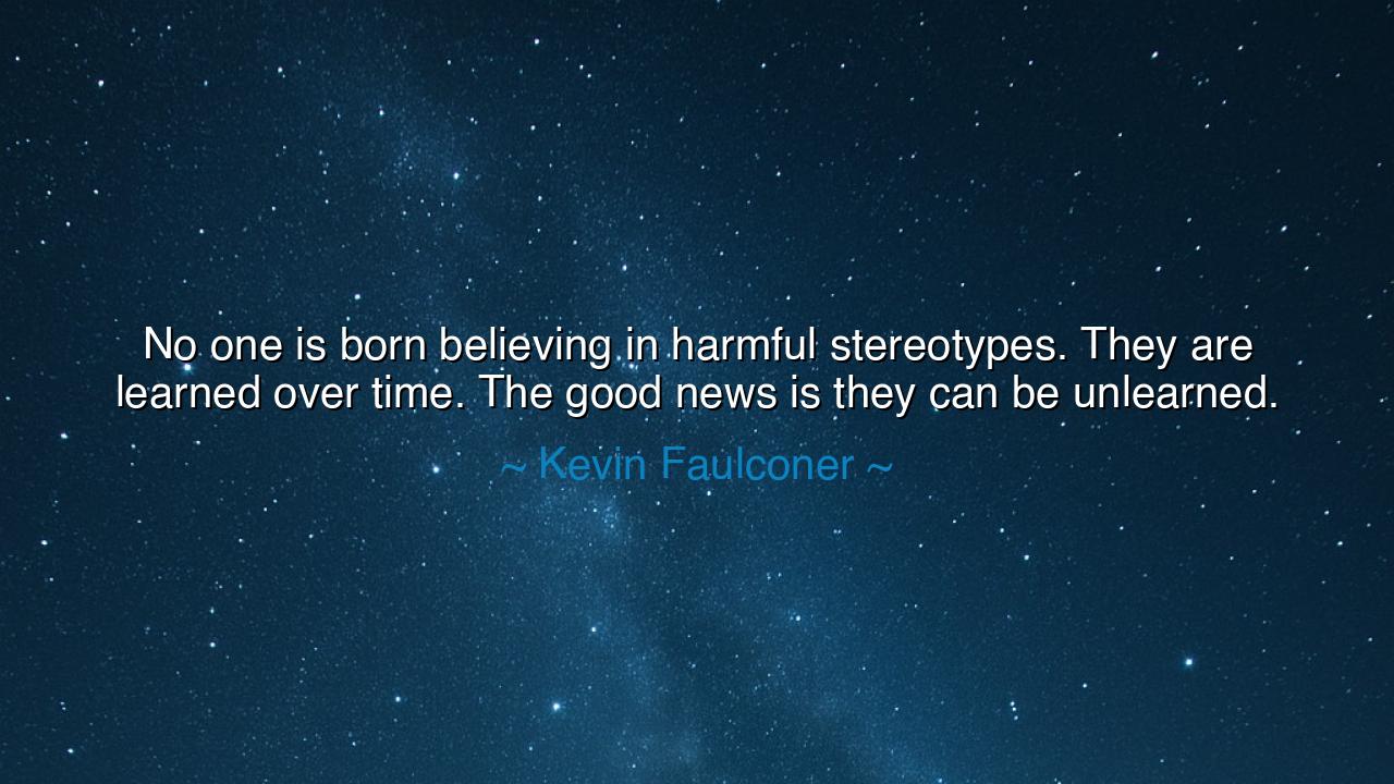 No one is born believing in harmful stereotypes. They are