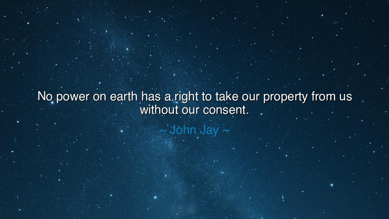 No power on earth has a right to take our property from us
