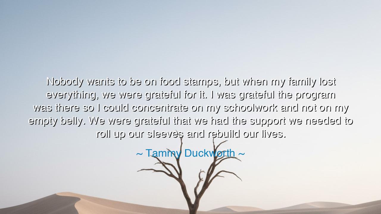 Nobody wants to be on food stamps, but when my family lost