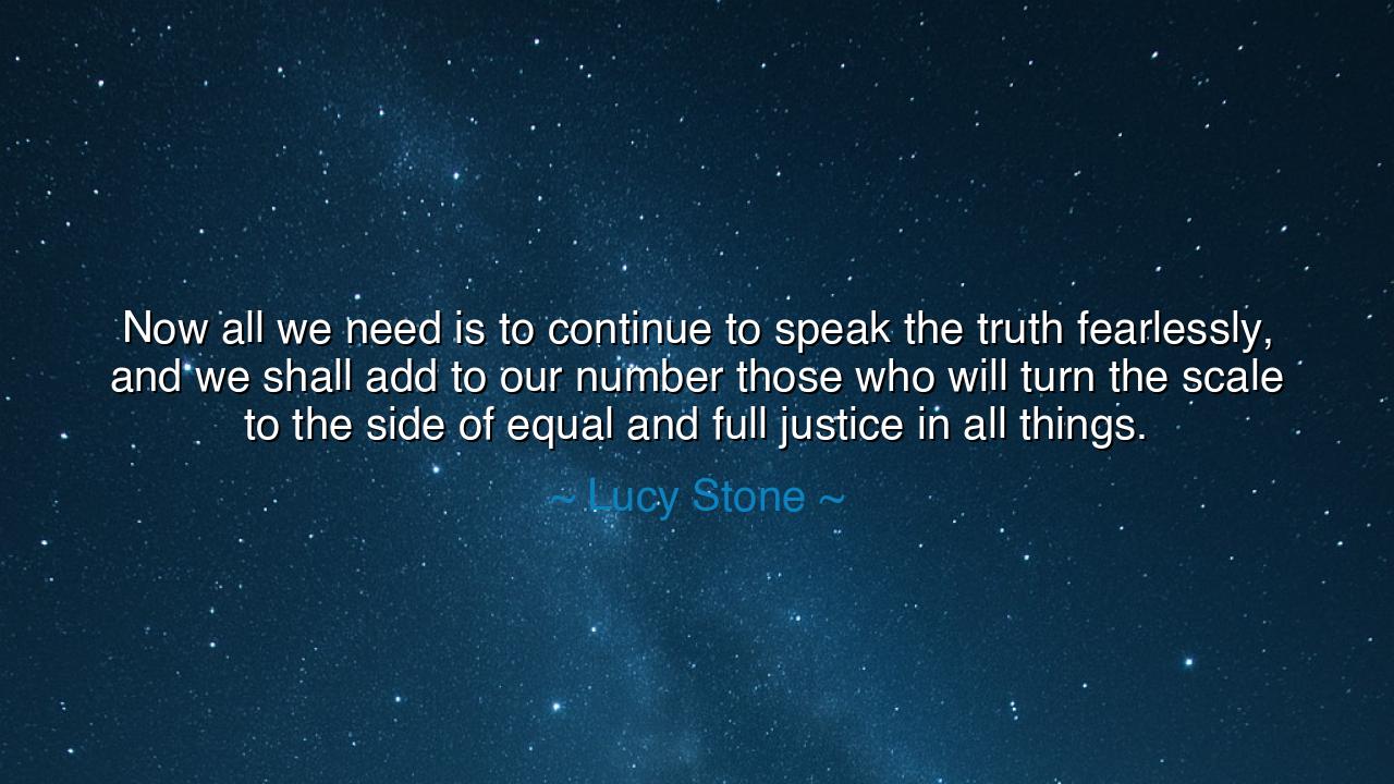 Now all we need is to continue to speak the truth fearlessly