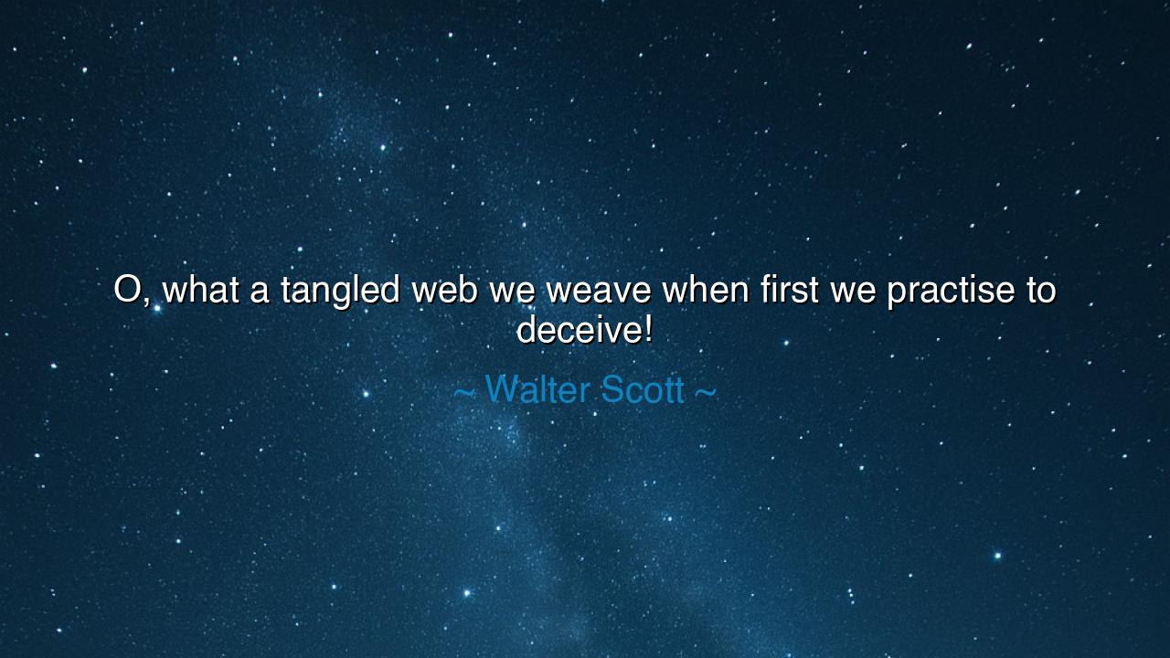 O, what a tangled web we weave when first we practise to