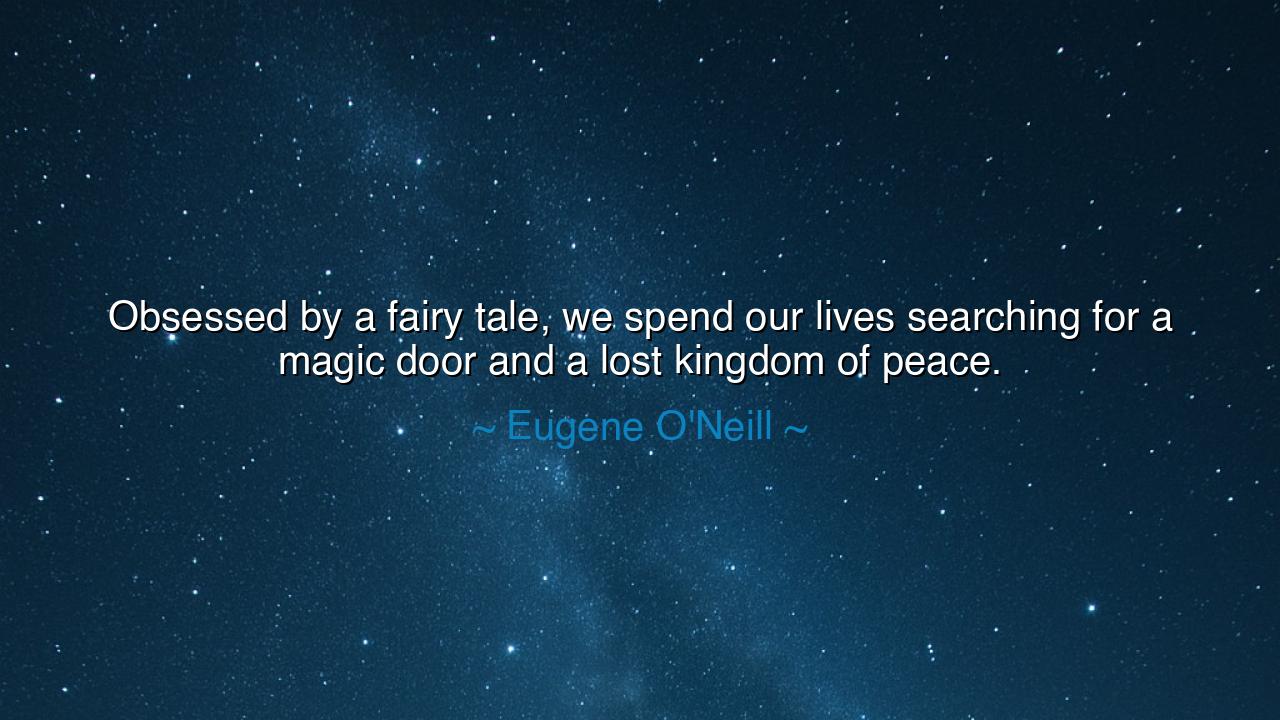 Obsessed by a fairy tale, we spend our lives searching for a