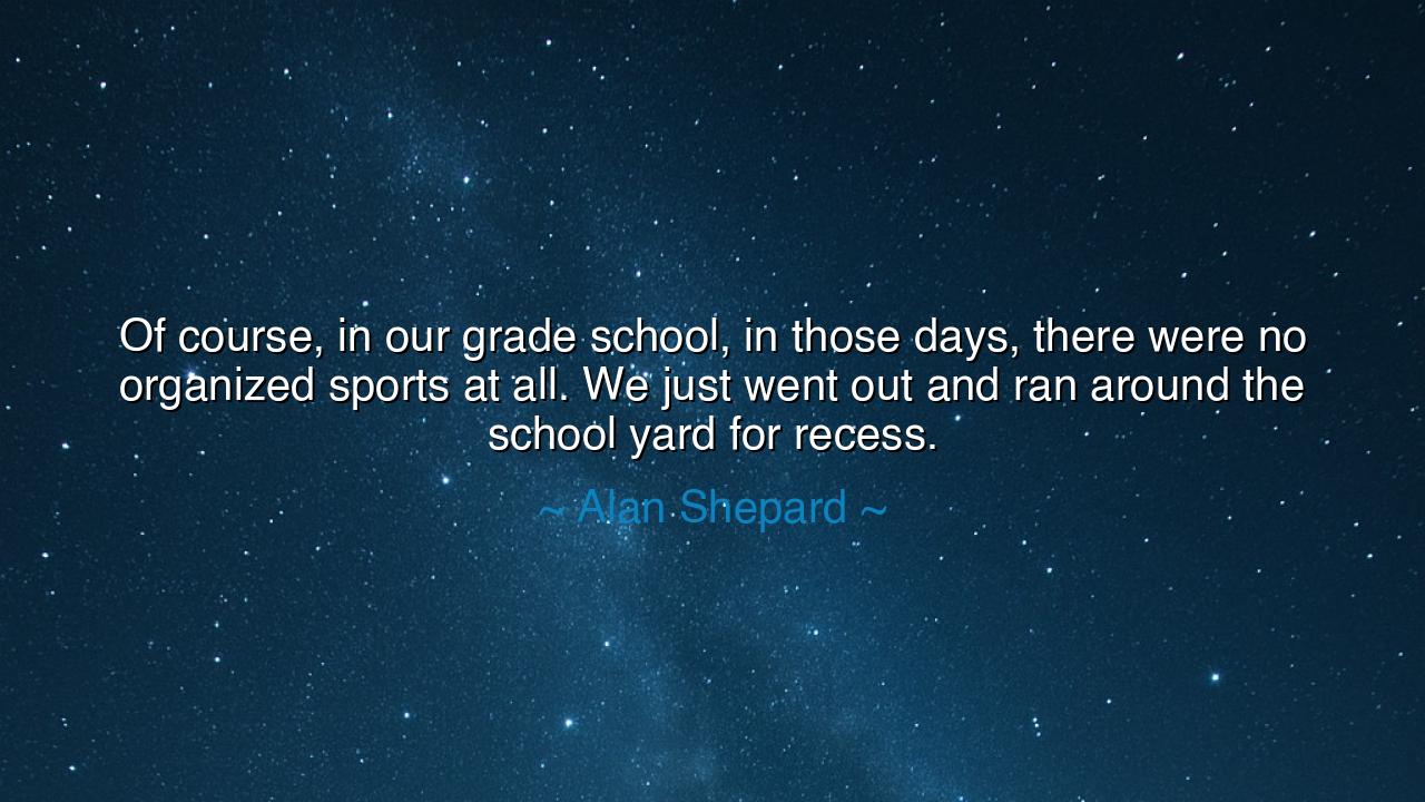 Of course, in our grade school, in those days, there were no