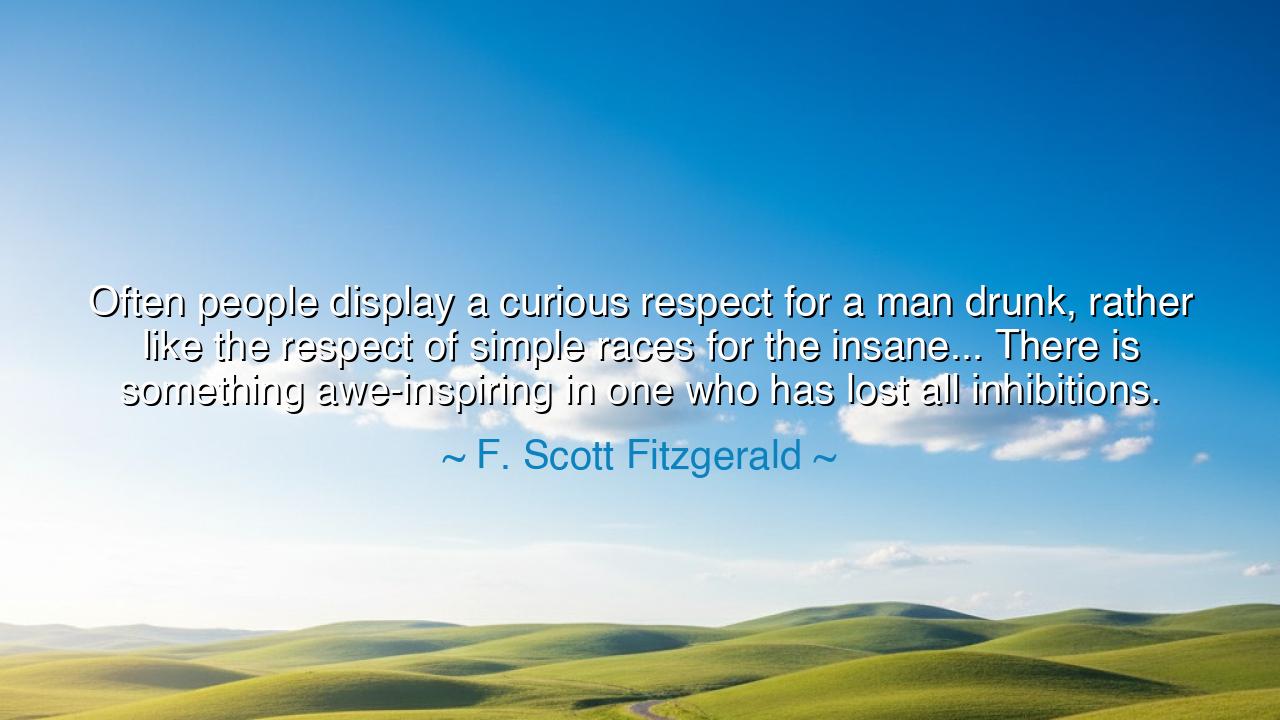 Often people display a curious respect for a man drunk, rather