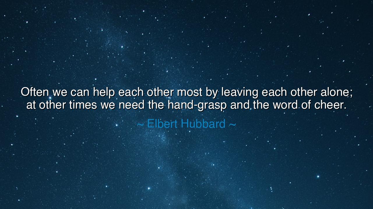 Often we can help each other most by leaving each other alone; at