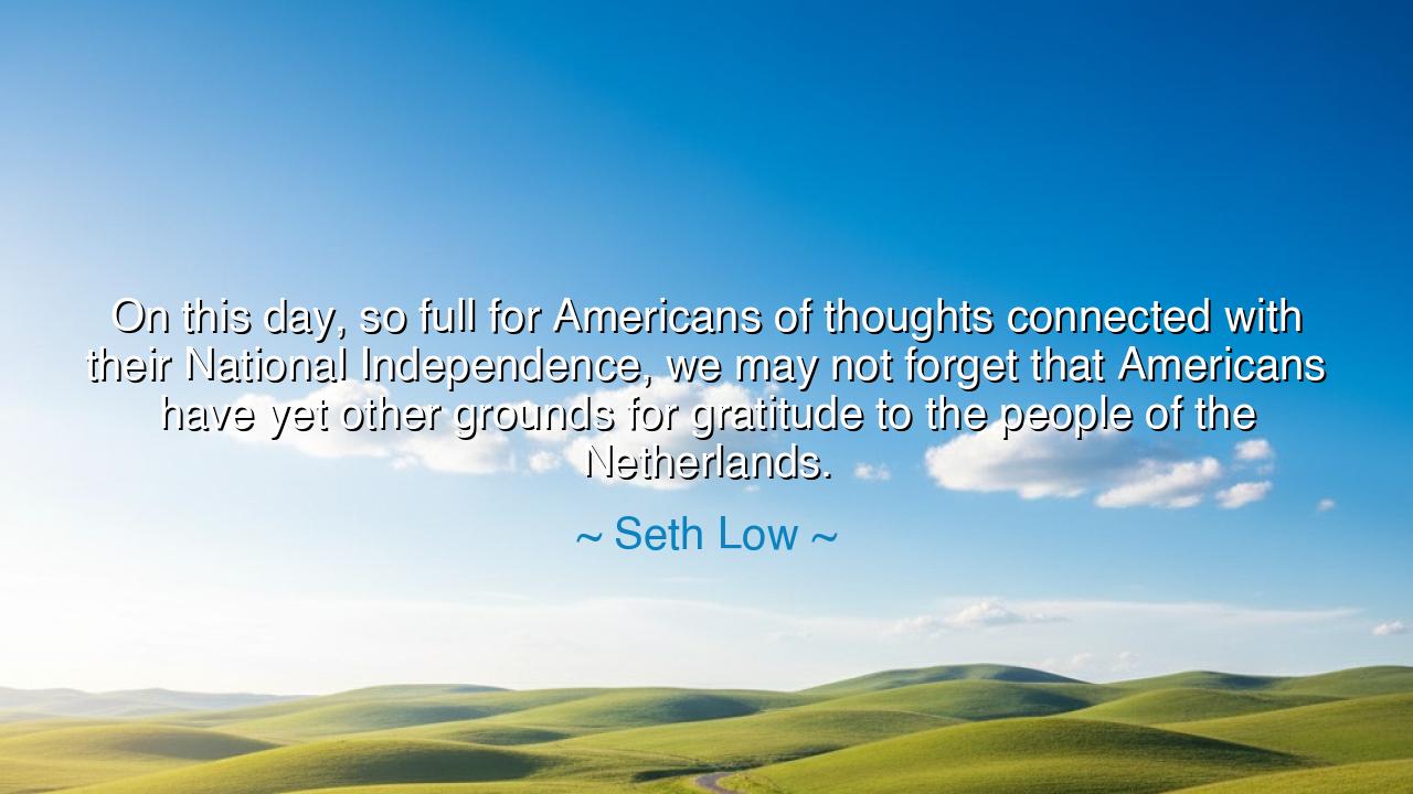 On this day, so full for Americans of thoughts connected with