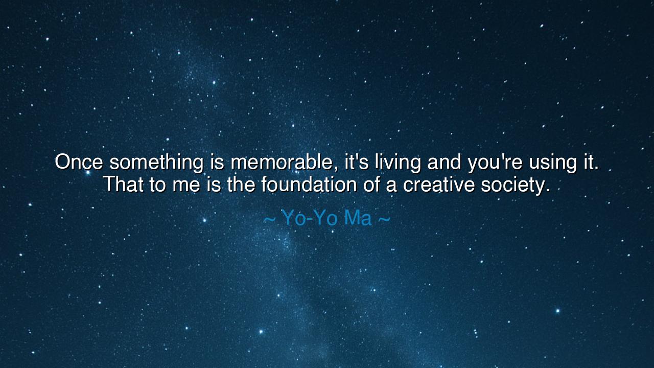 Once something is memorable, it's living and you're using it.