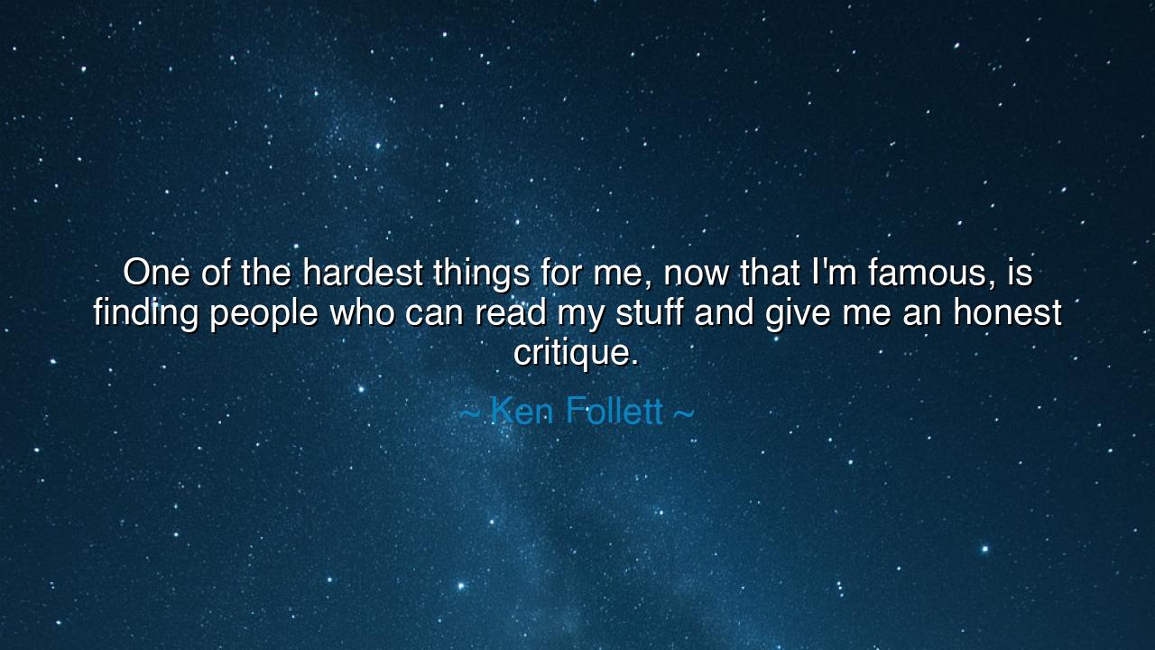 One of the hardest things for me, now that I'm famous, is finding