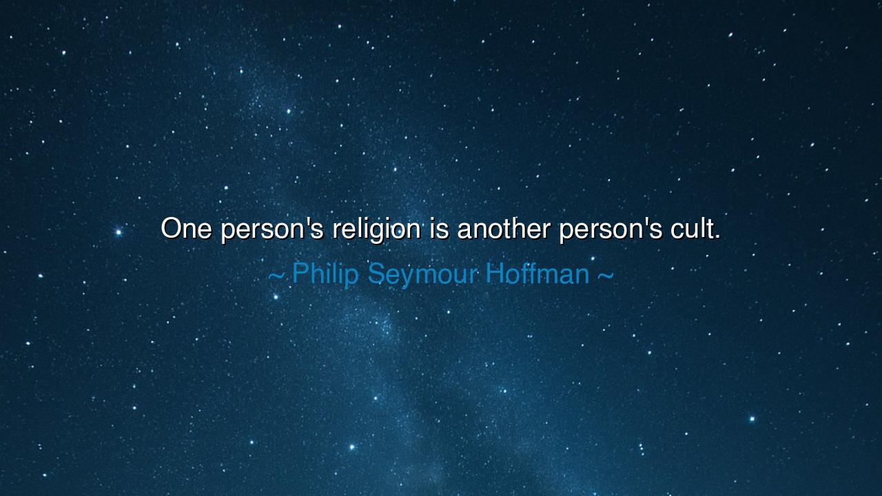 One person's religion is another person's cult.