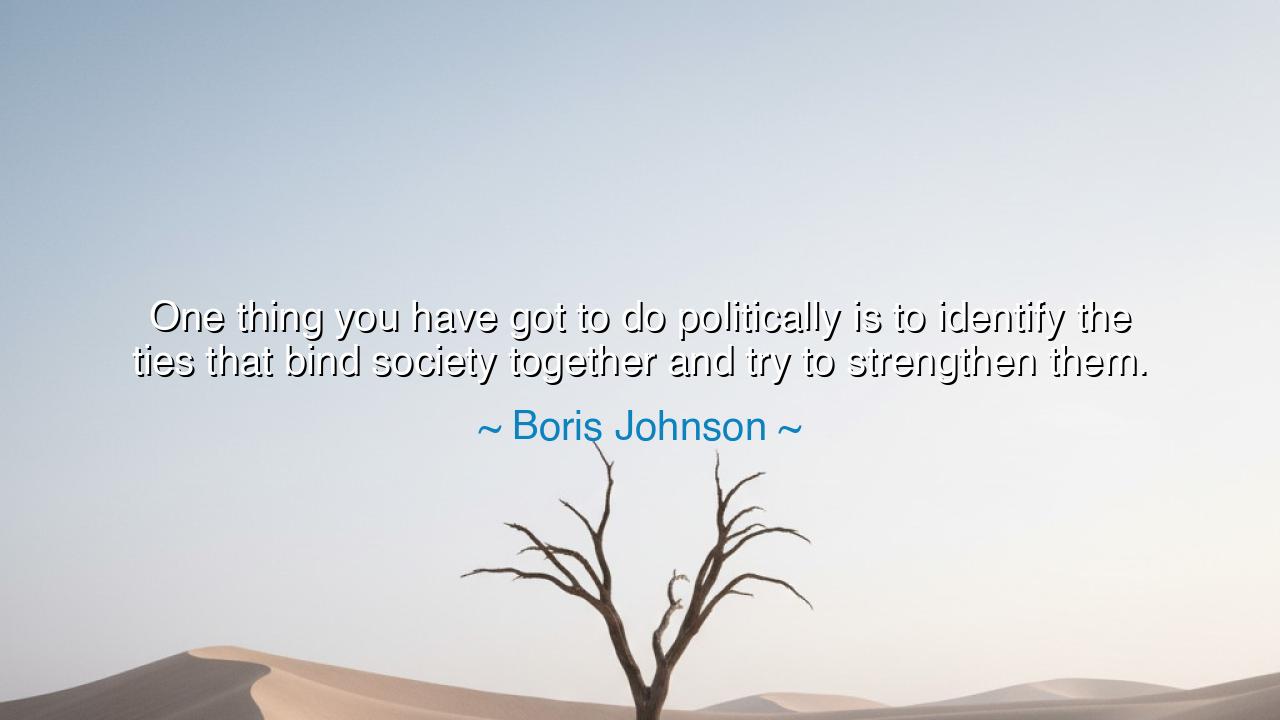 One thing you have got to do politically is to identify the ties