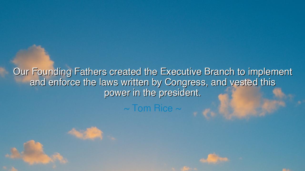Our Founding Fathers created the Executive Branch to implement