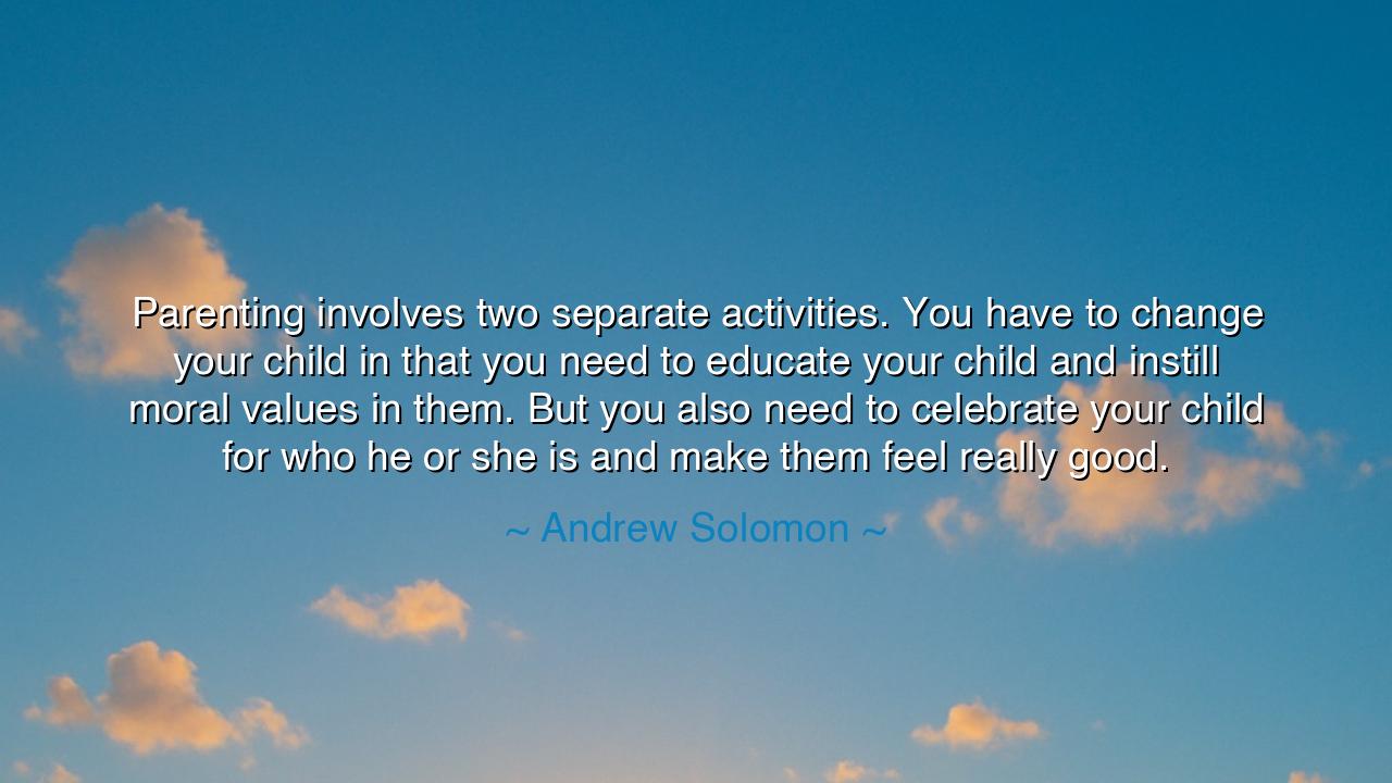 Parenting involves two separate activities. You have to change