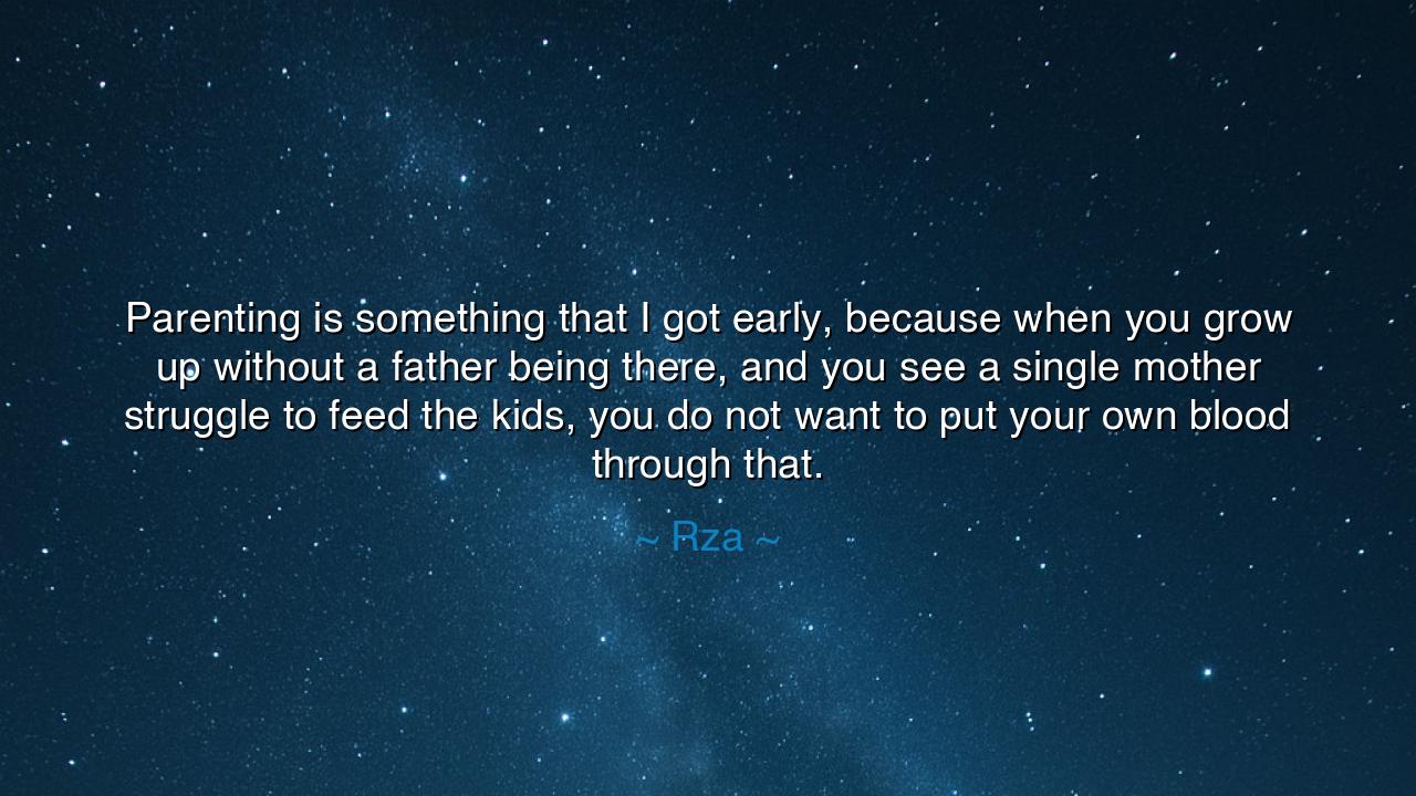 Parenting is something that I got early, because when you grow