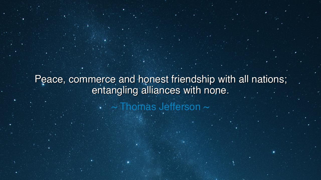 Peace, commerce and honest friendship with all nations;
