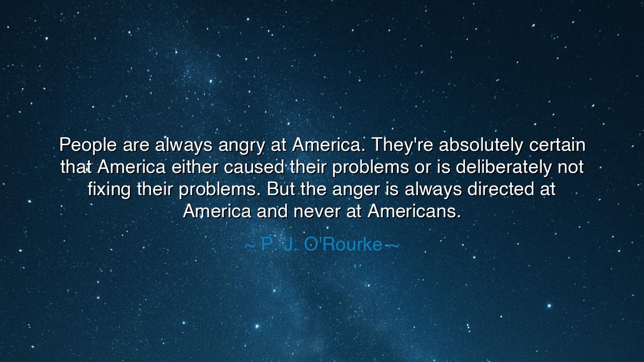People are always angry at America. They're absolutely certain