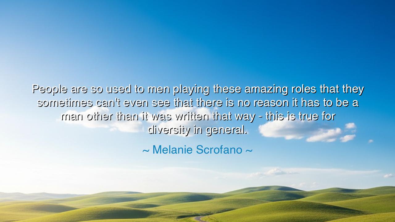 People are so used to men playing these amazing roles that they