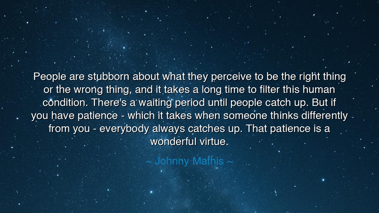 People are stubborn about what they perceive to be the right