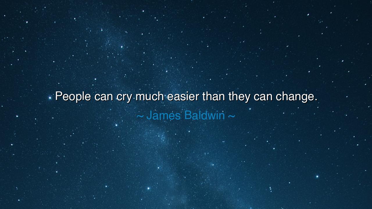 People can cry much easier than they can change.