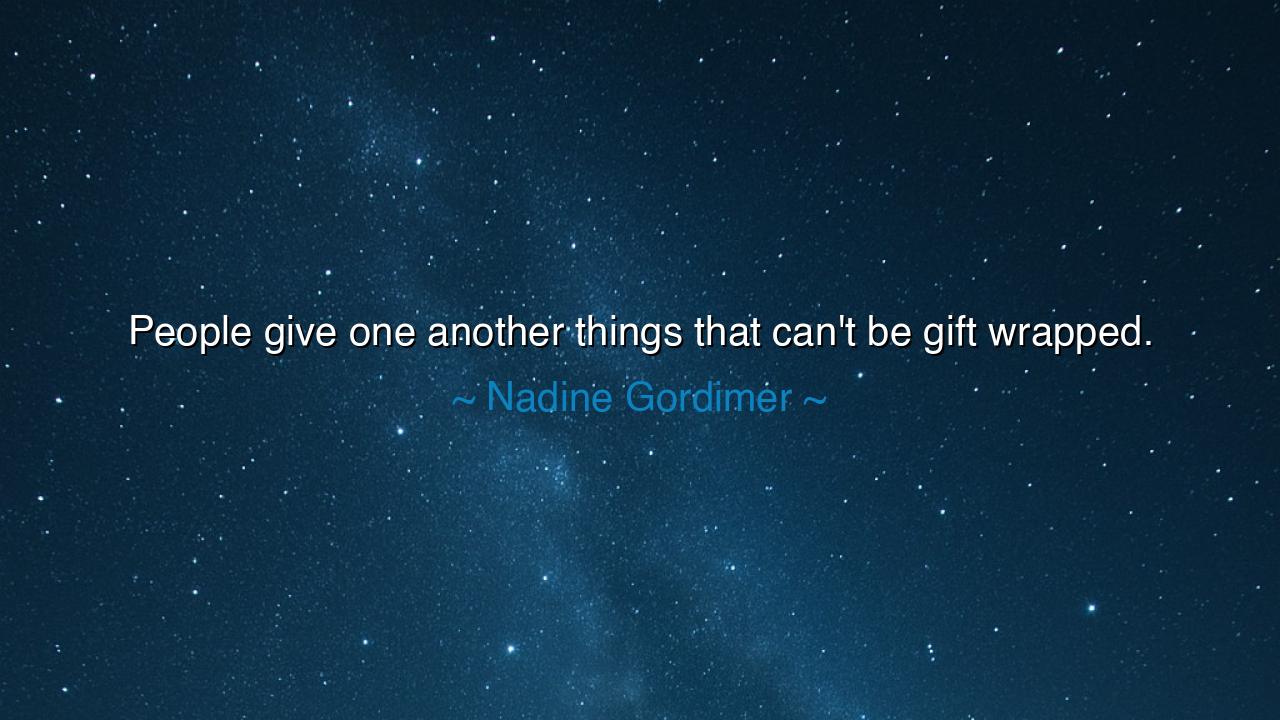 People give one another things that can't be gift wrapped.