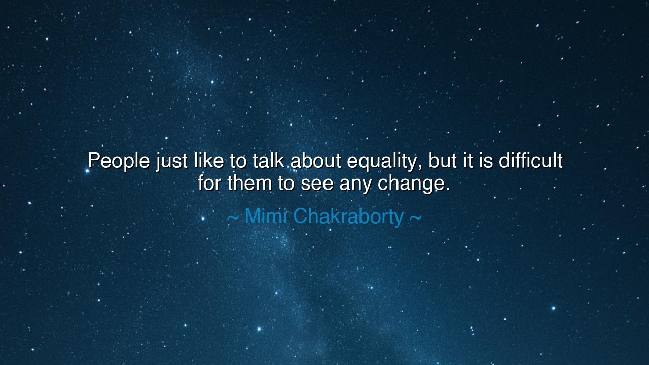 People just like to talk about equality, but it is difficult for