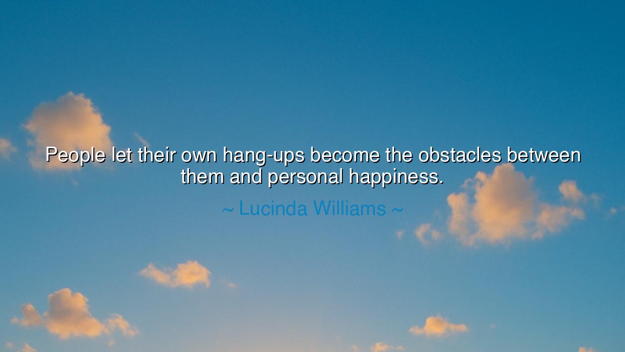 People let their own hang-ups become the obstacles between them