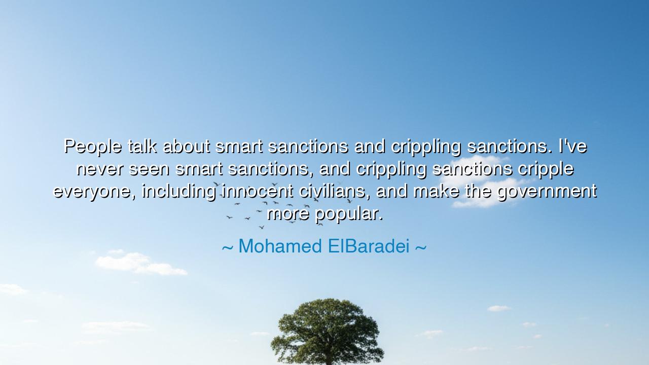 People talk about smart sanctions and crippling sanctions. I've