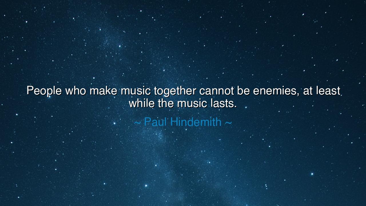 People who make music together cannot be enemies, at least while