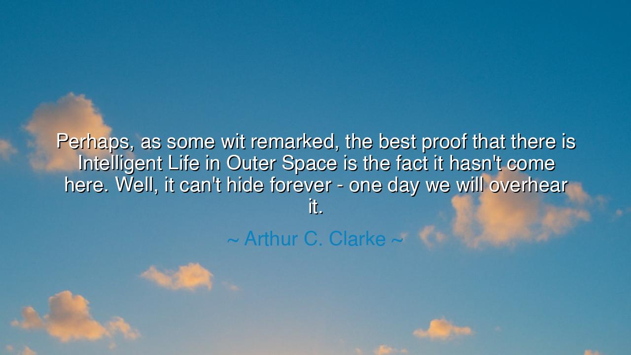 Perhaps, as some wit remarked, the best proof that there is