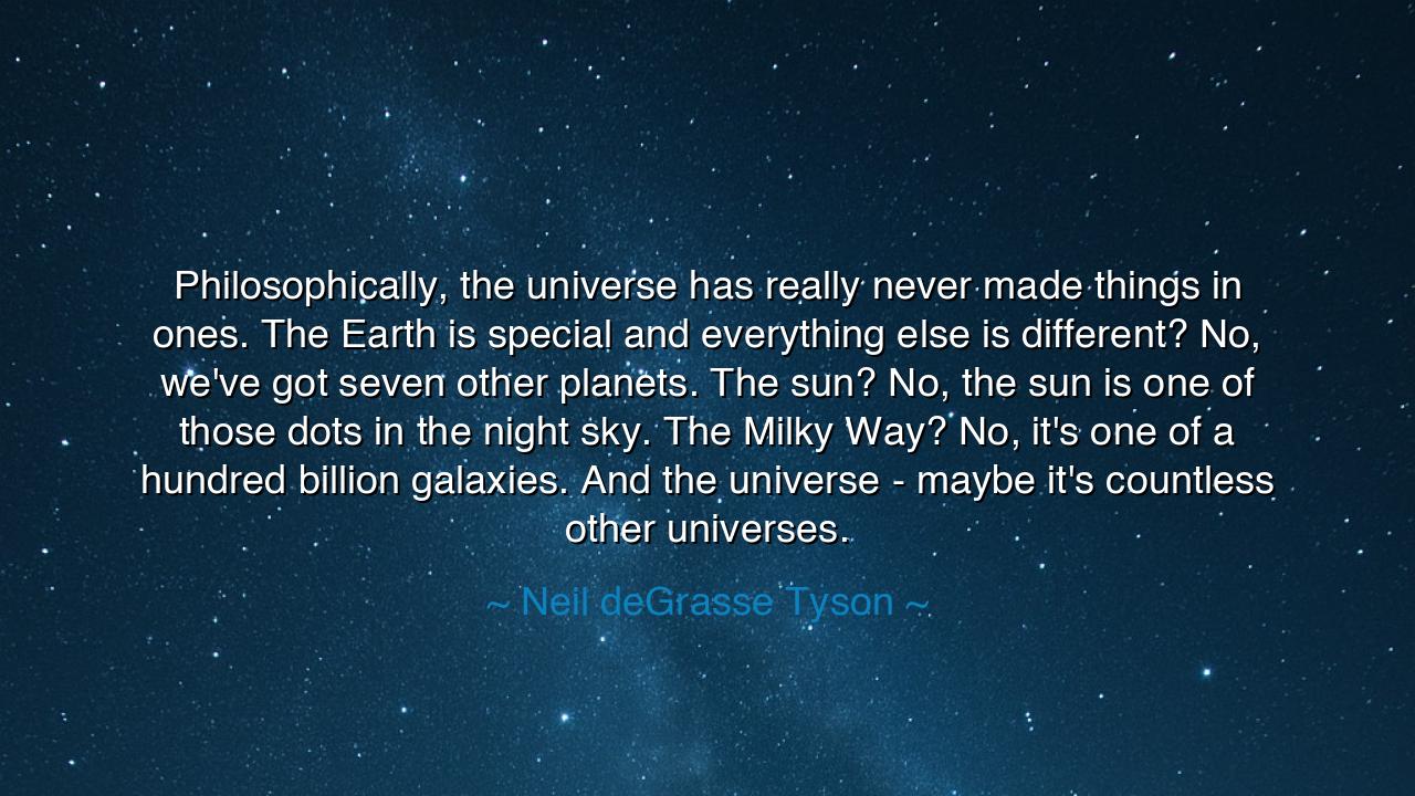 Philosophically, the universe has really never made things in