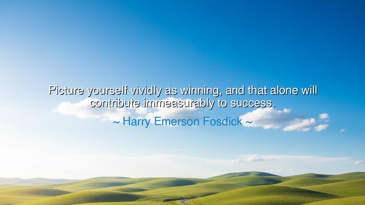 Picture yourself vividly as winning, and that alone will