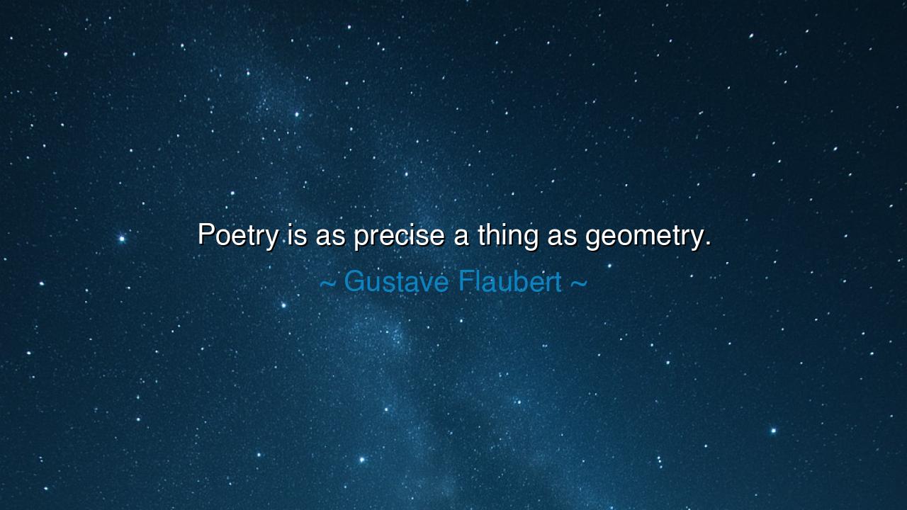 Poetry is as precise a thing as geometry.