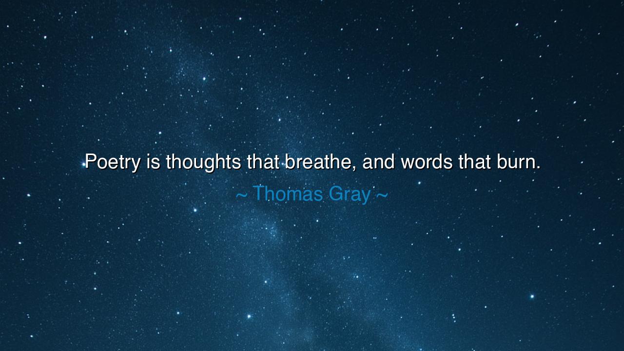 Poetry is thoughts that breathe, and words that burn.