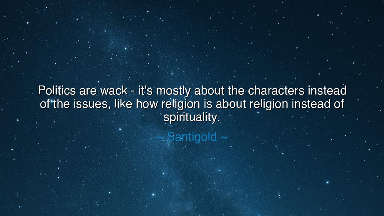 Politics are wack - it's mostly about the characters instead of