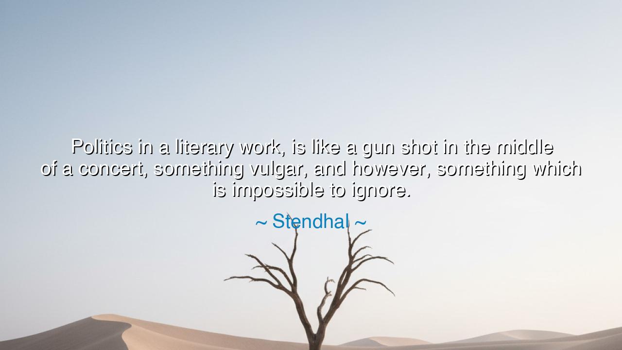 Politics in a literary work, is like a gun shot in the middle of