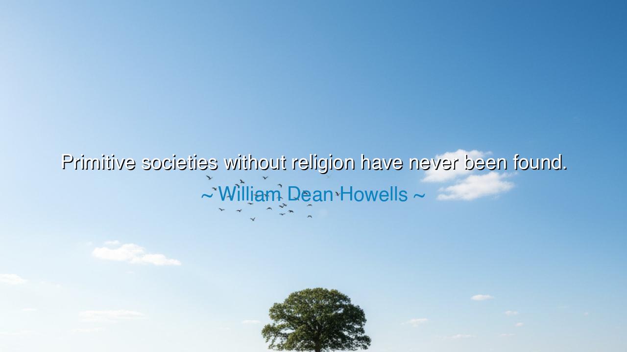 Primitive societies without religion have never been found.