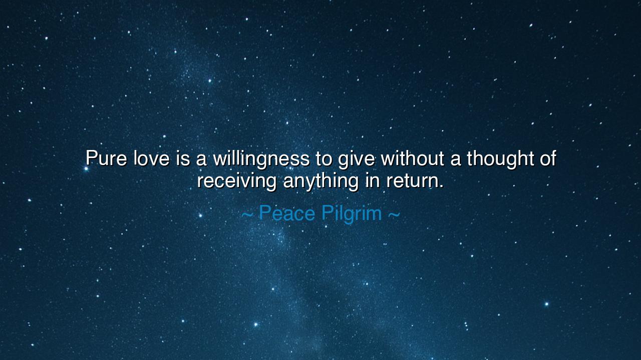 Pure love is a willingness to give without a thought of receiving