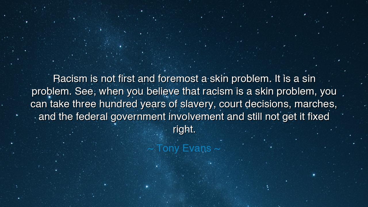 Racism is not first and foremost a skin problem. It is a sin