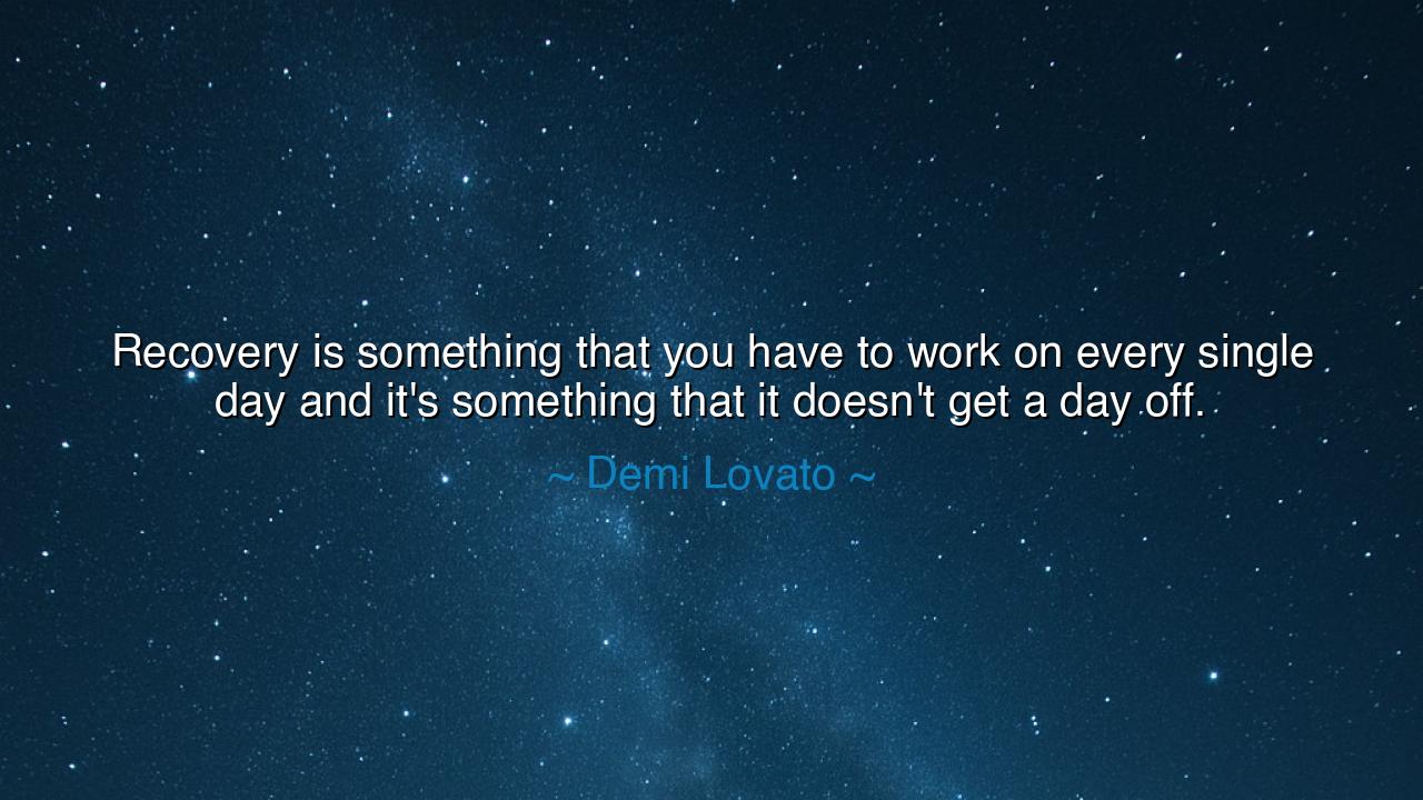 Recovery is something that you have to work on every single day