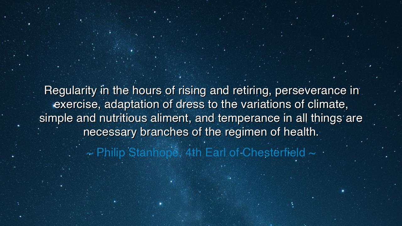 Regularity in the hours of rising and retiring, perseverance in