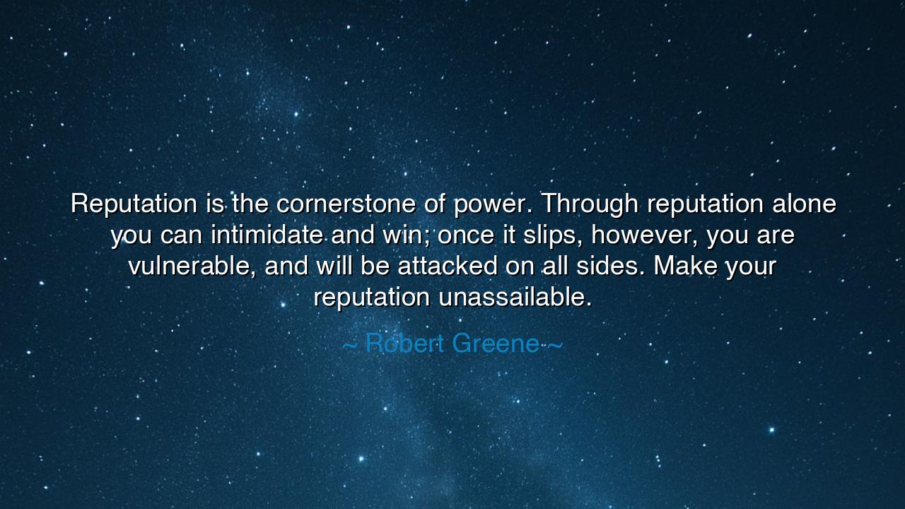 Reputation is the cornerstone of power. Through reputation alone