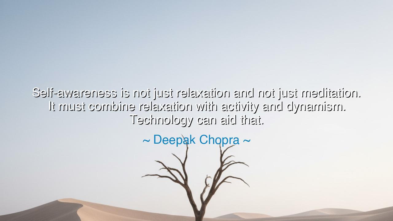 Self-awareness is not just relaxation and not just meditation.