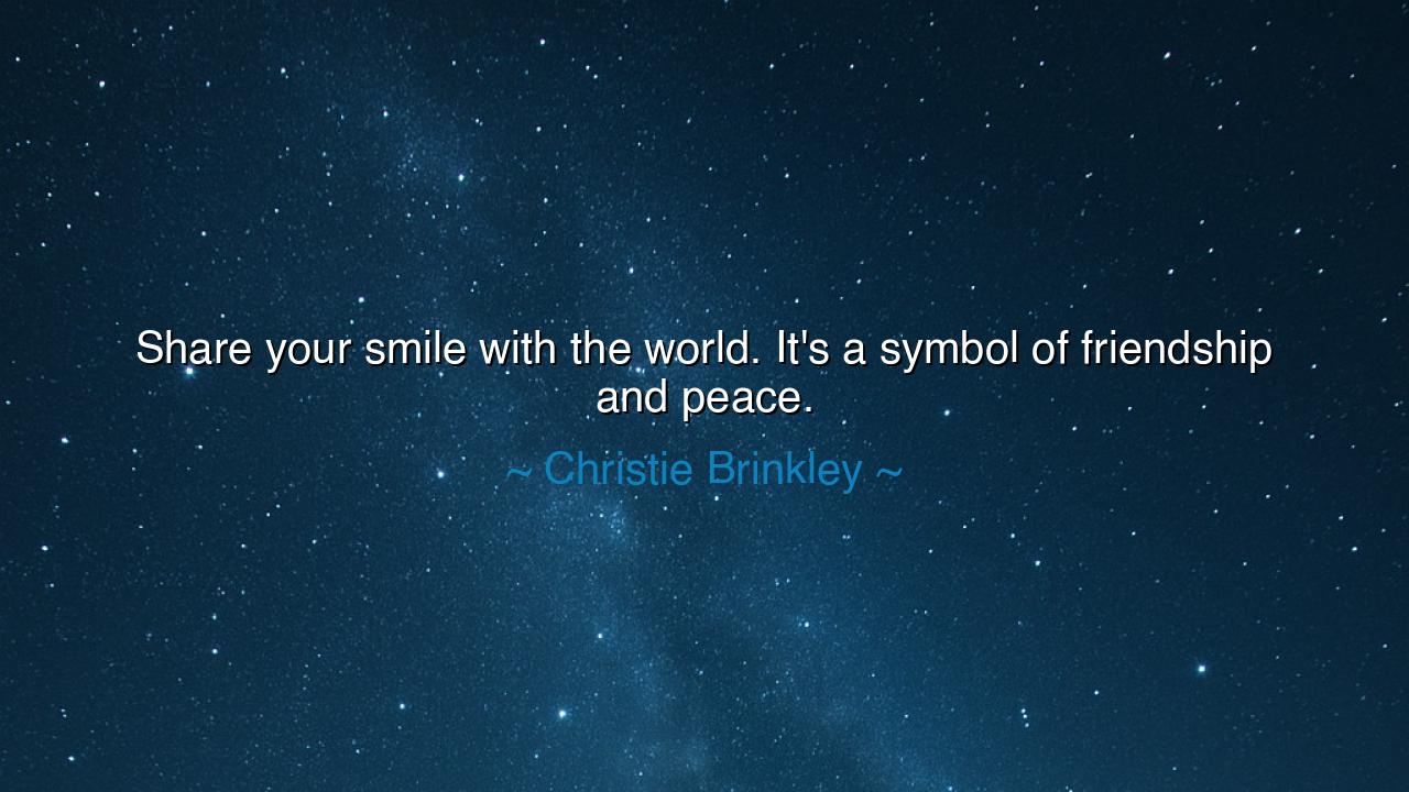 Share your smile with the world. It's a symbol of friendship and