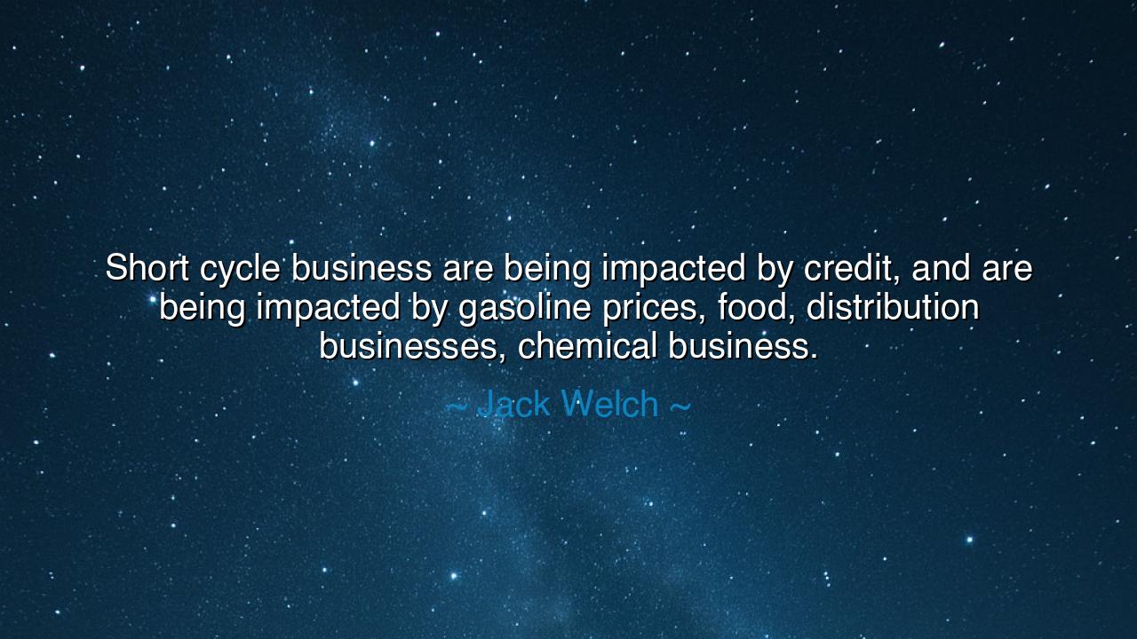 Short cycle business are being impacted by credit, and are being