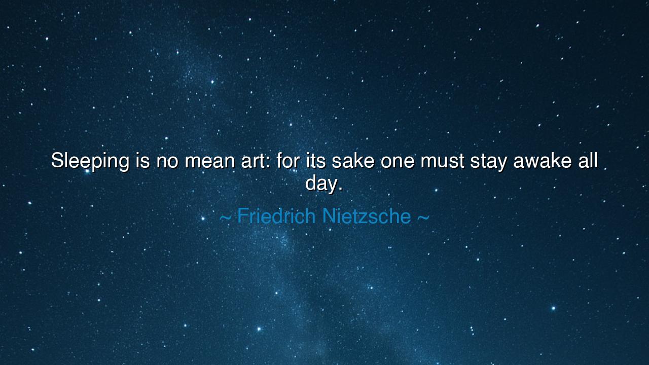 Sleeping is no mean art: for its sake one must stay awake all